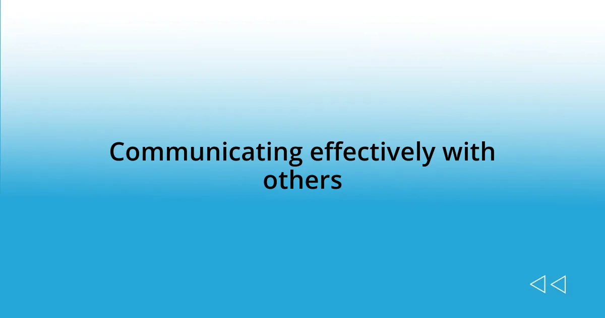 Communicating effectively with others