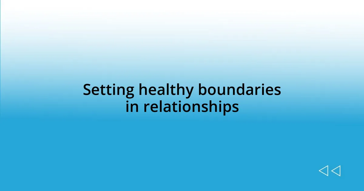 Setting healthy boundaries in relationships