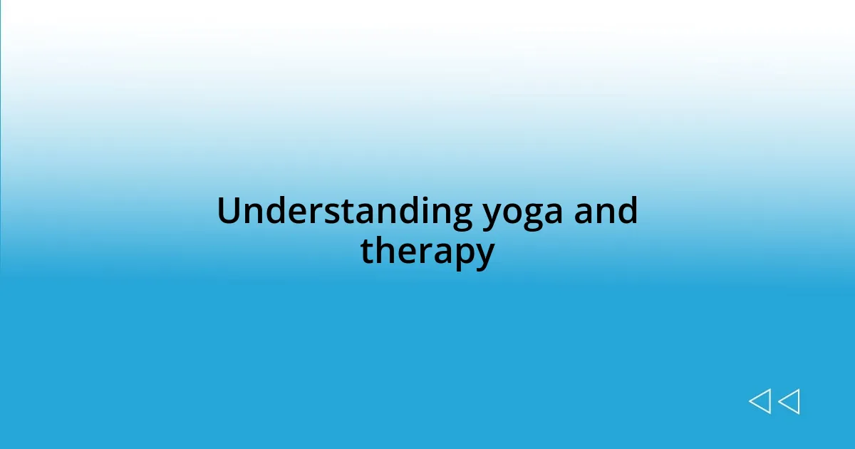 Understanding yoga and therapy