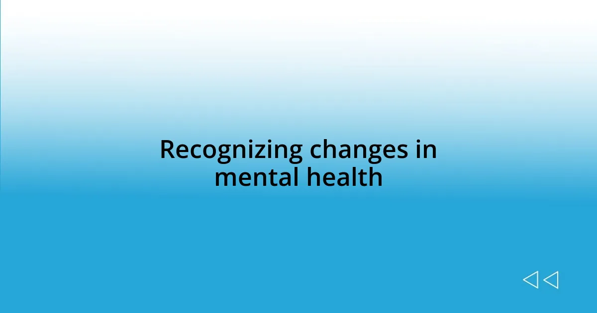 Recognizing changes in mental health