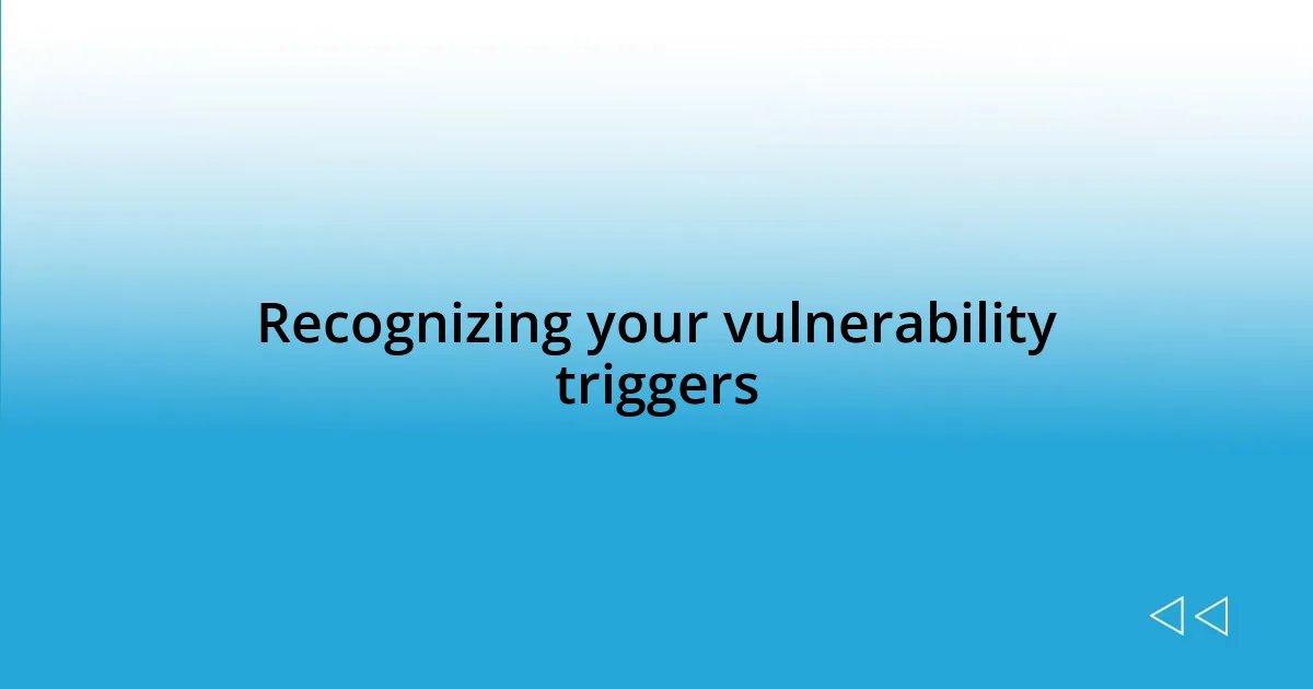 Recognizing your vulnerability triggers