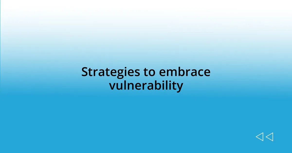 Strategies to embrace vulnerability