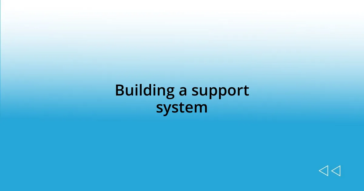 Building a support system