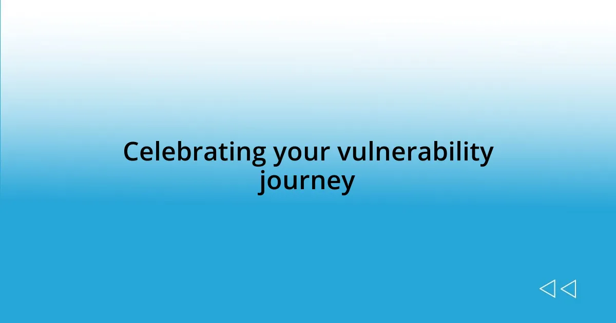 Celebrating your vulnerability journey