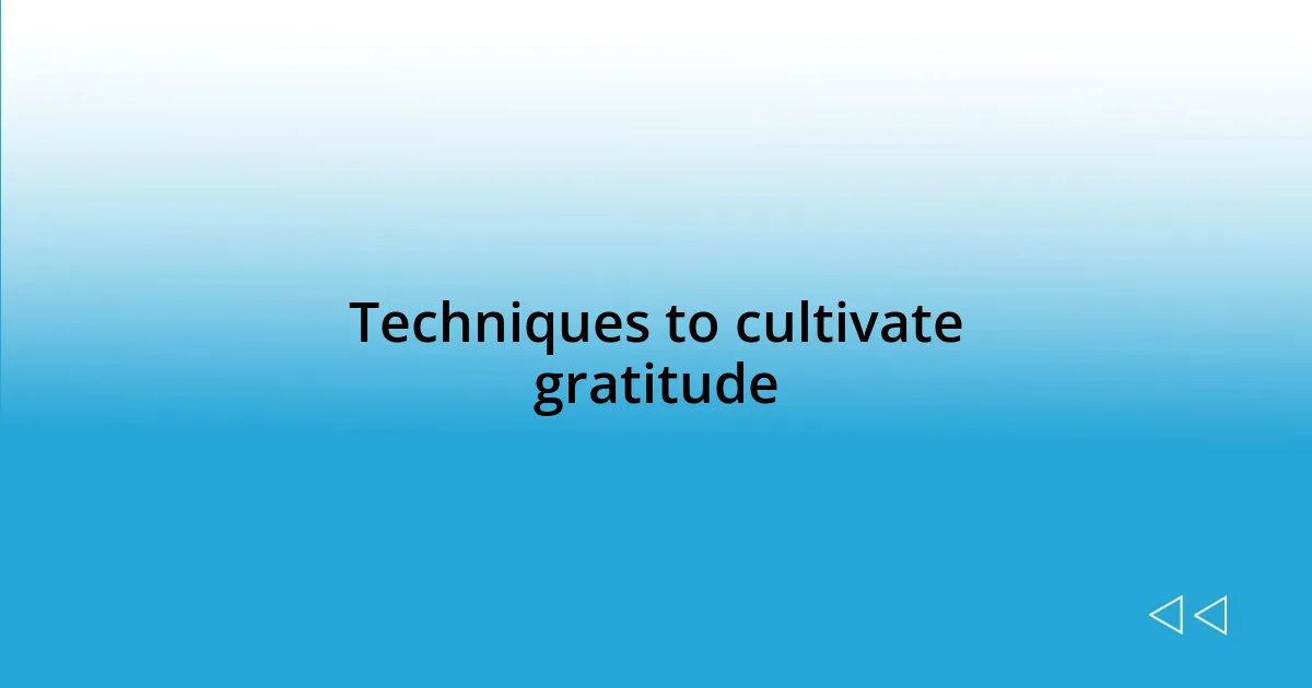 Techniques to cultivate gratitude