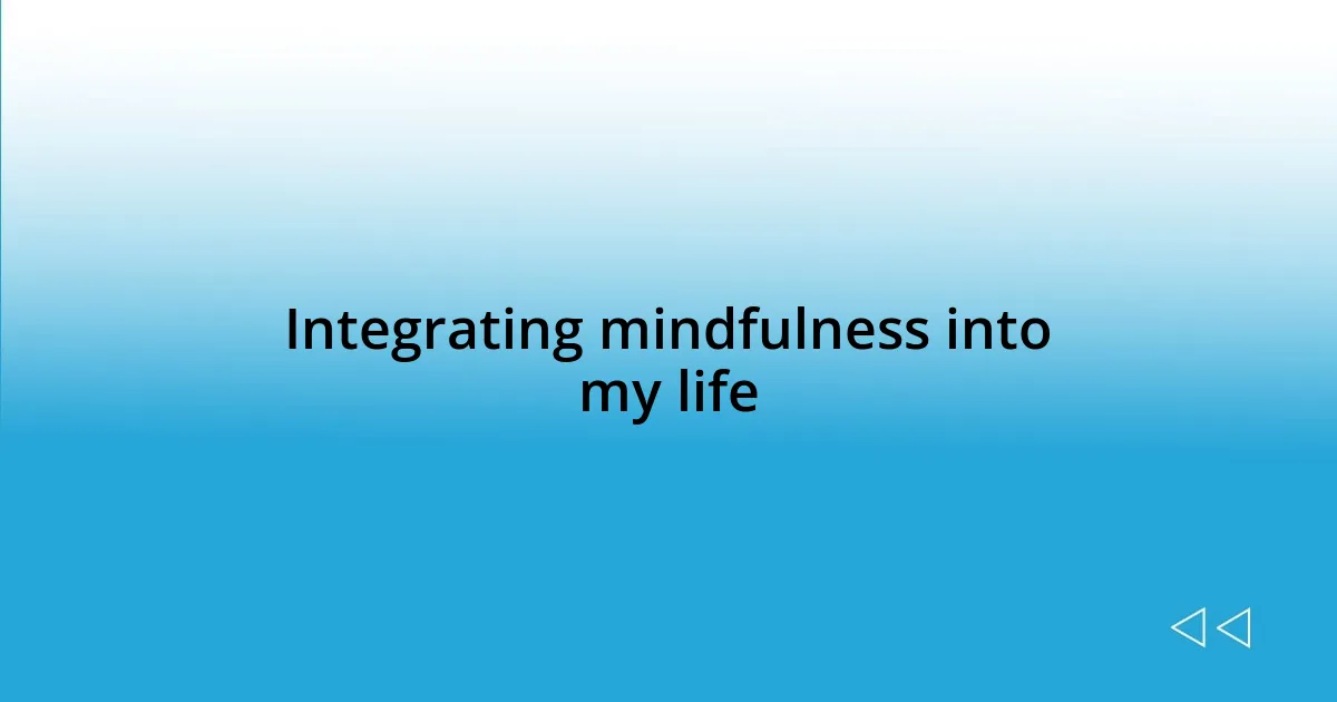 Integrating mindfulness into my life