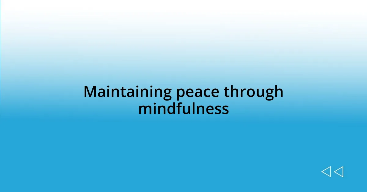 Maintaining peace through mindfulness