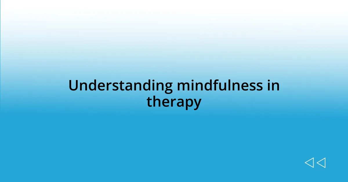 Understanding mindfulness in therapy