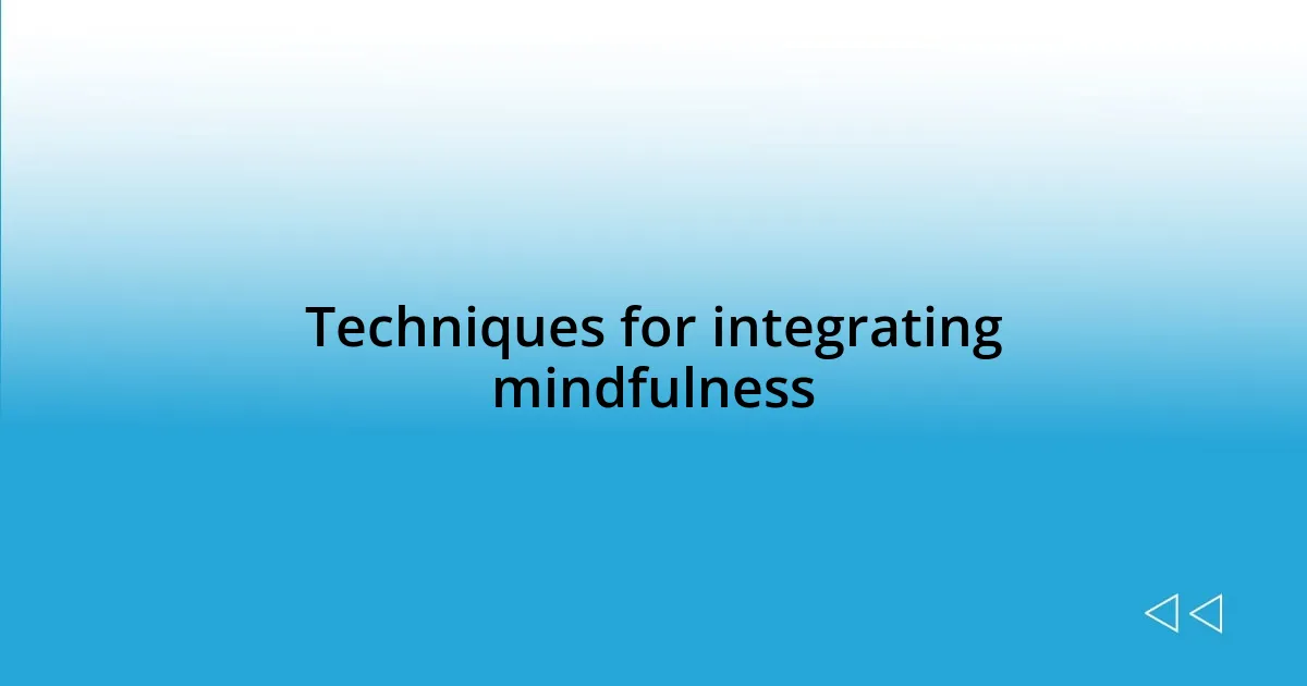 Techniques for integrating mindfulness