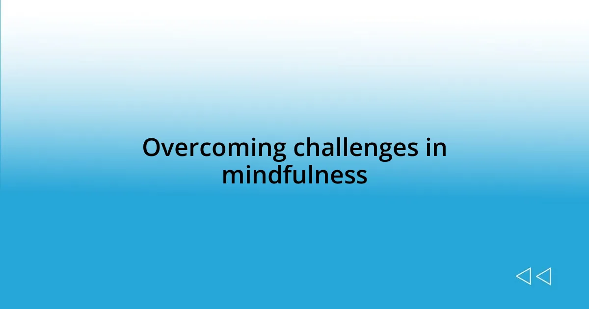 Overcoming challenges in mindfulness