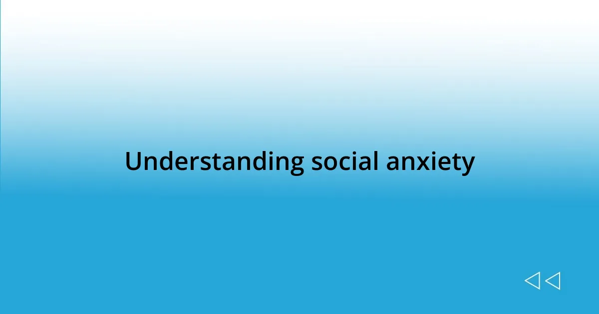 Understanding social anxiety