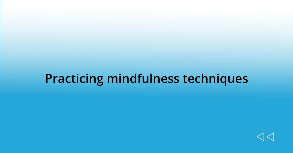 Practicing mindfulness techniques