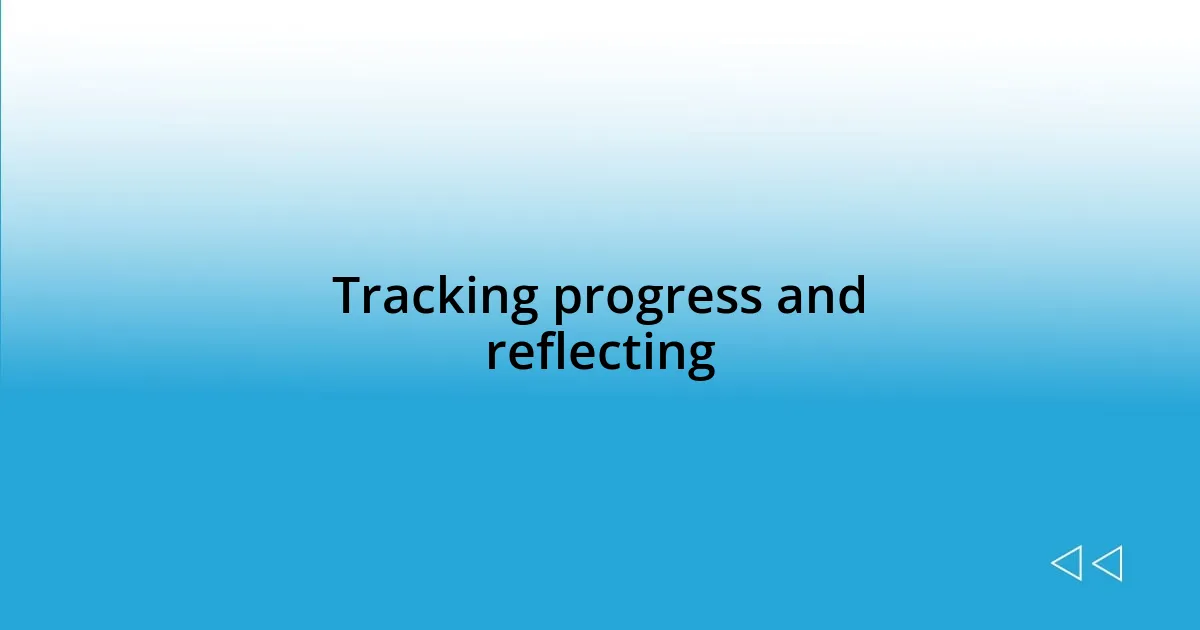 Tracking progress and reflecting