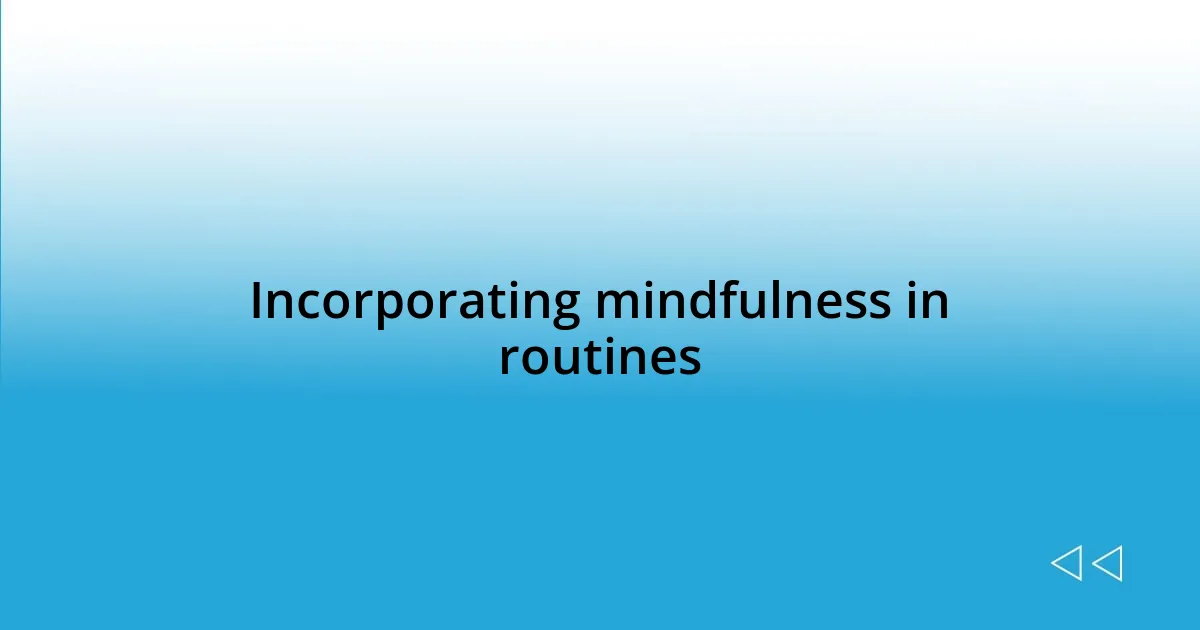 Incorporating mindfulness in routines