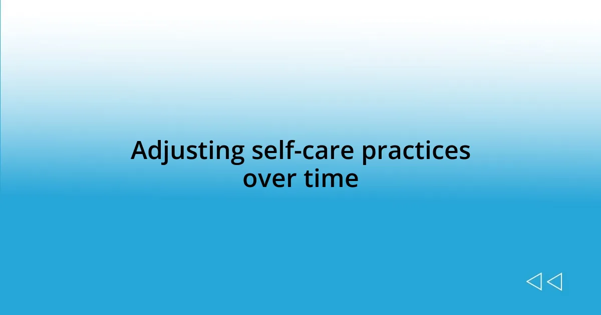 Adjusting self-care practices over time