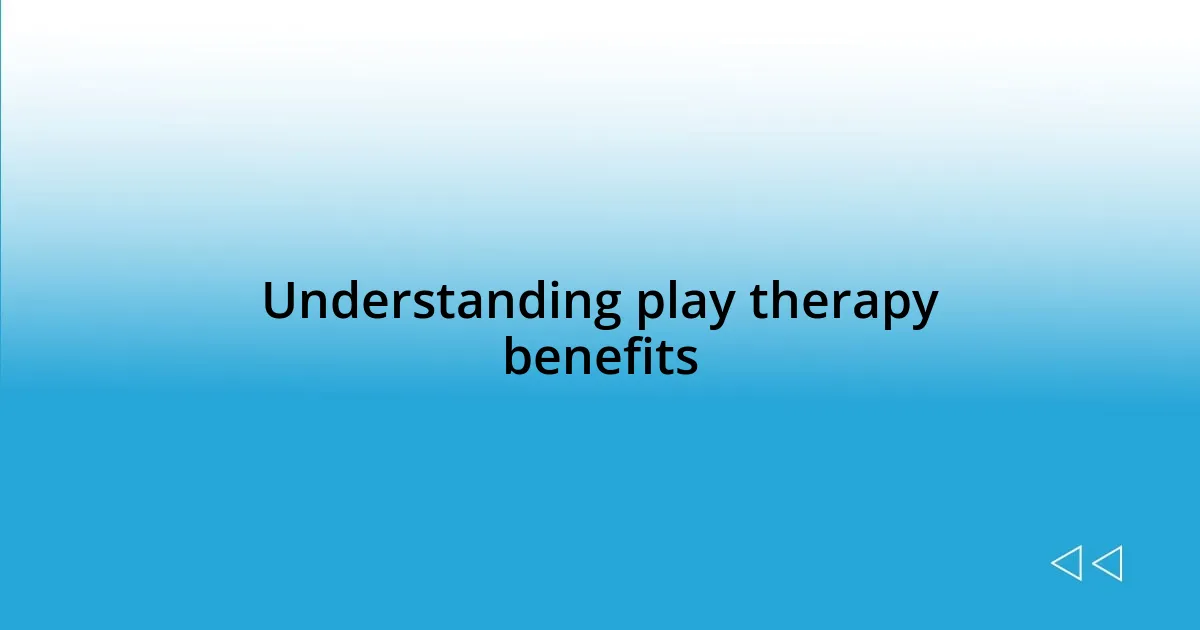 Understanding play therapy benefits