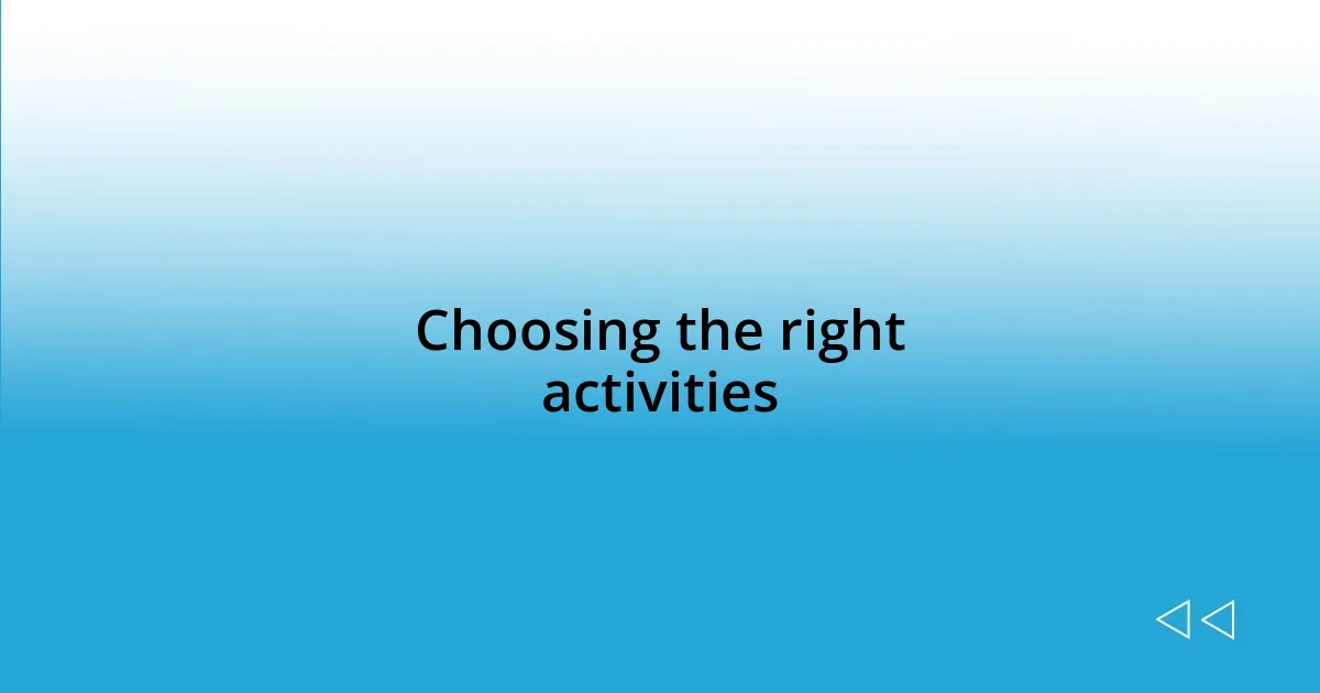 Choosing the right activities