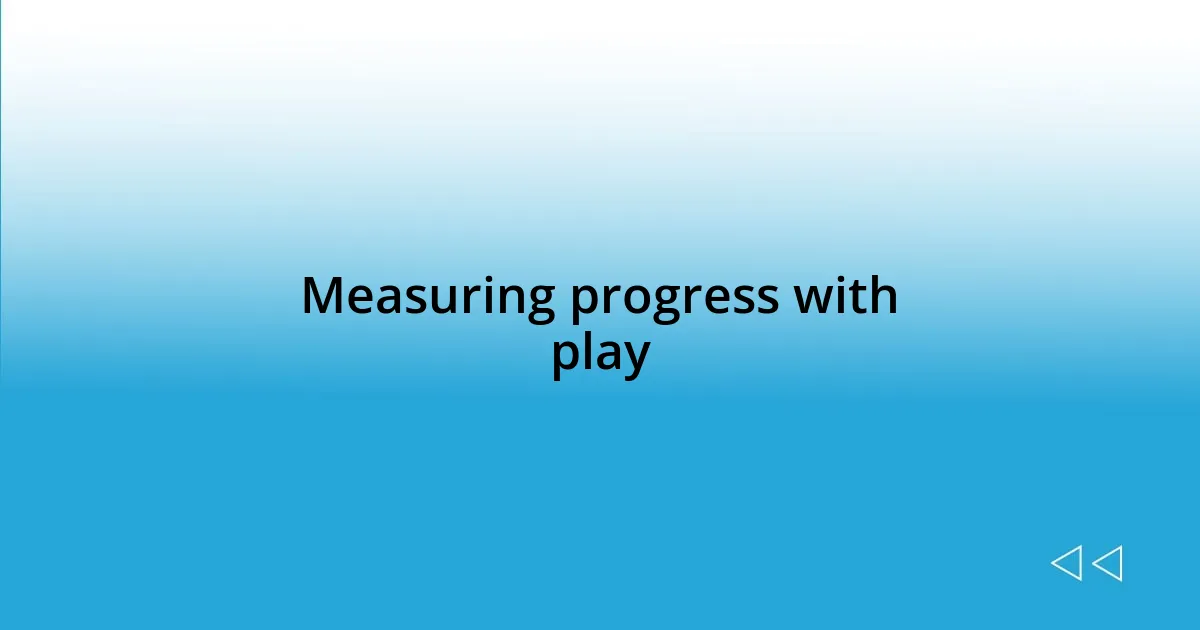 Measuring progress with play