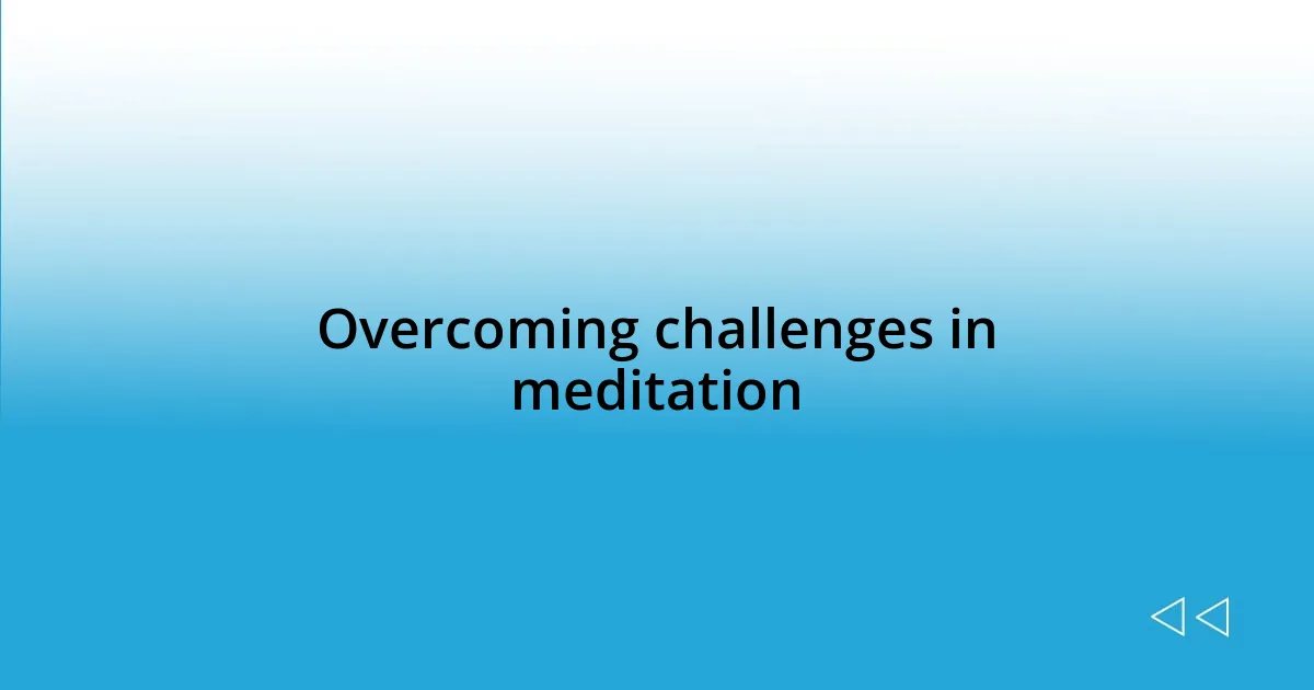 Overcoming challenges in meditation