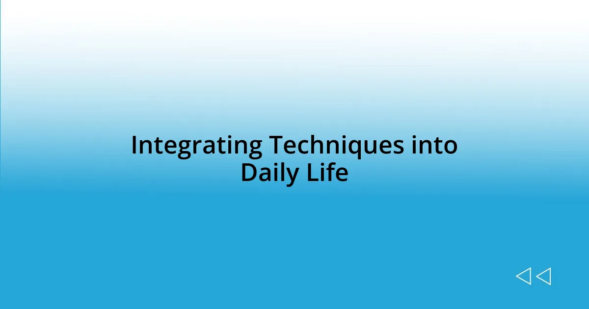 Integrating Techniques into Daily Life