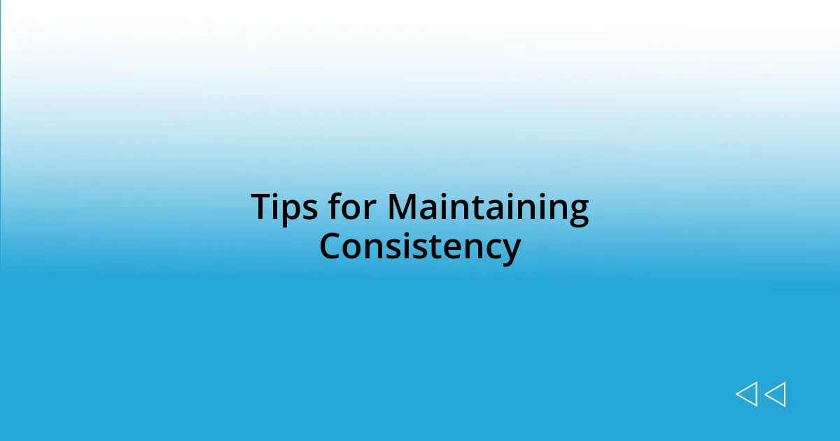 Tips for Maintaining Consistency