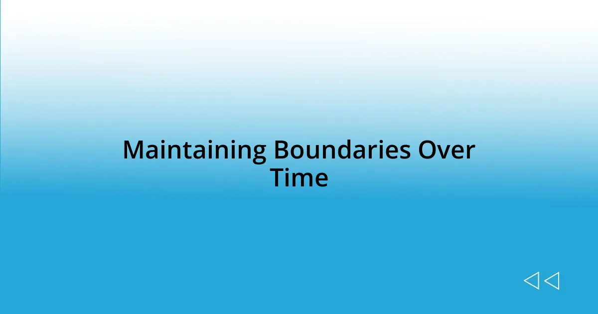 Maintaining Boundaries Over Time