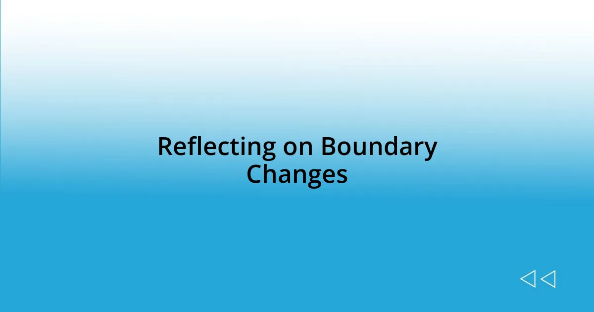 Reflecting on Boundary Changes