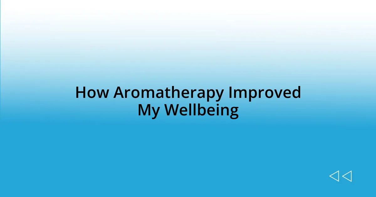 How Aromatherapy Improved My Wellbeing