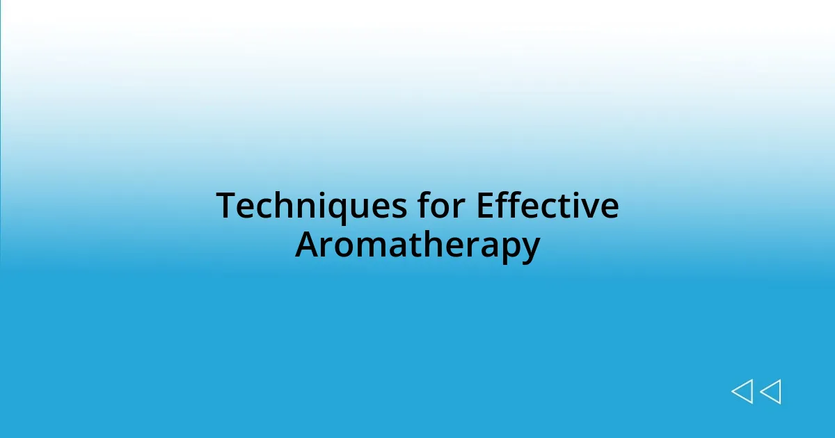 Techniques for Effective Aromatherapy