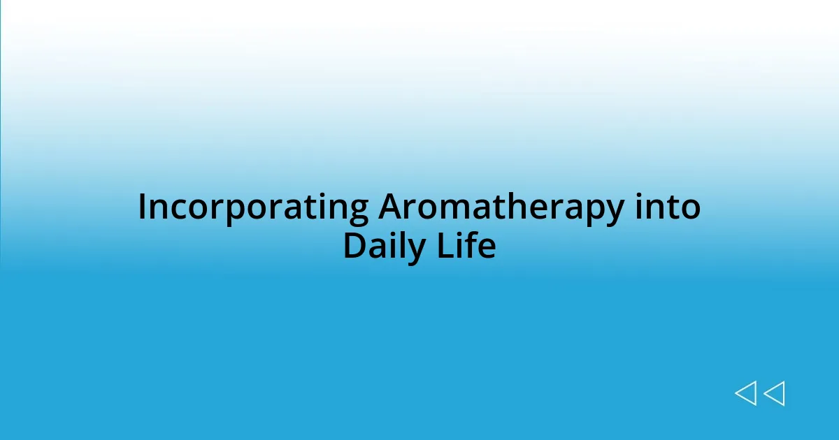 Incorporating Aromatherapy into Daily Life