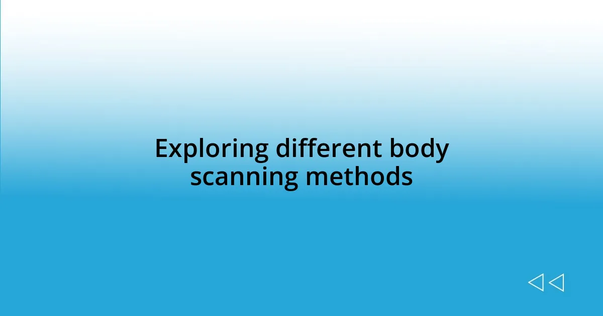 Exploring different body scanning methods