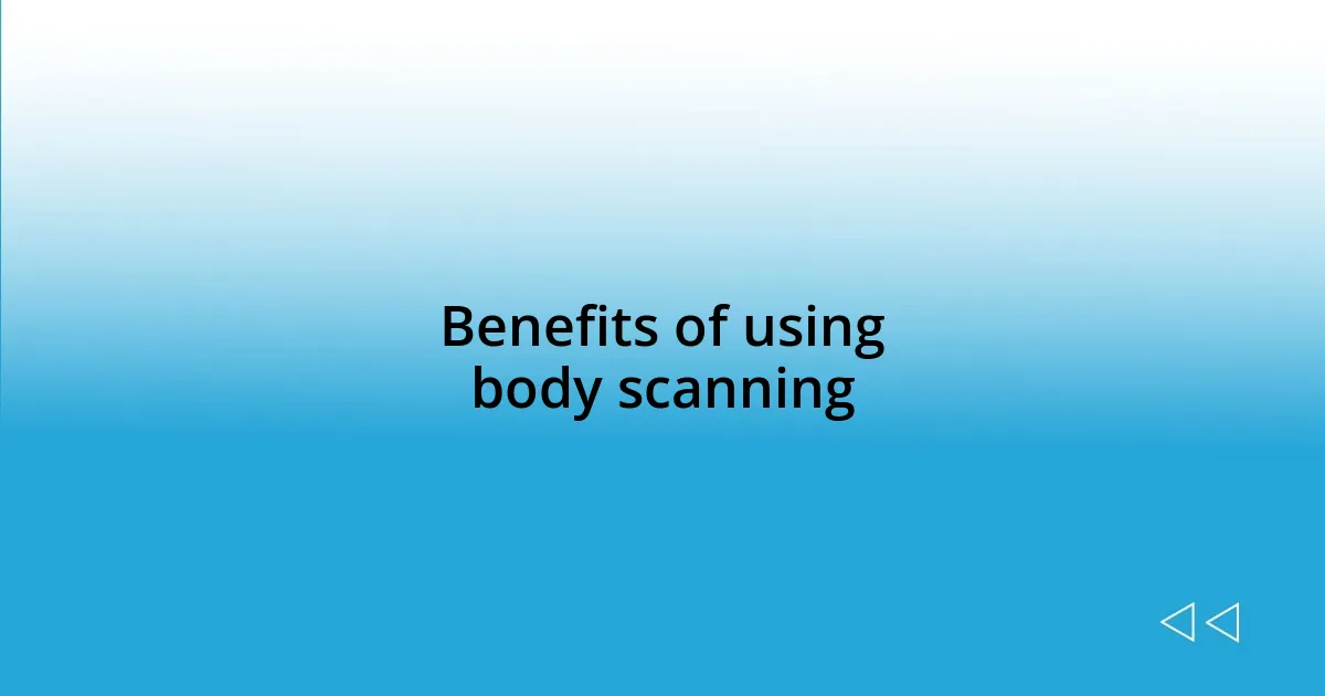 Benefits of using body scanning