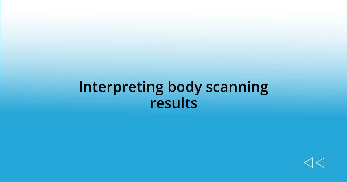 Interpreting body scanning results