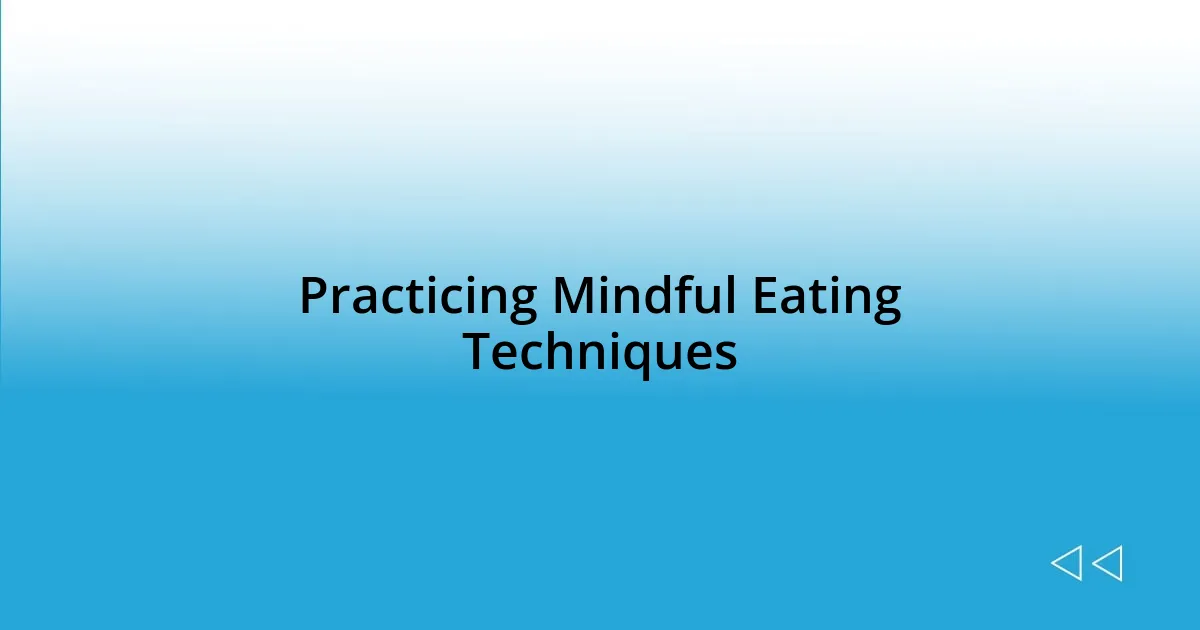 Practicing Mindful Eating Techniques