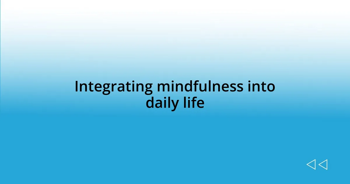 Integrating mindfulness into daily life