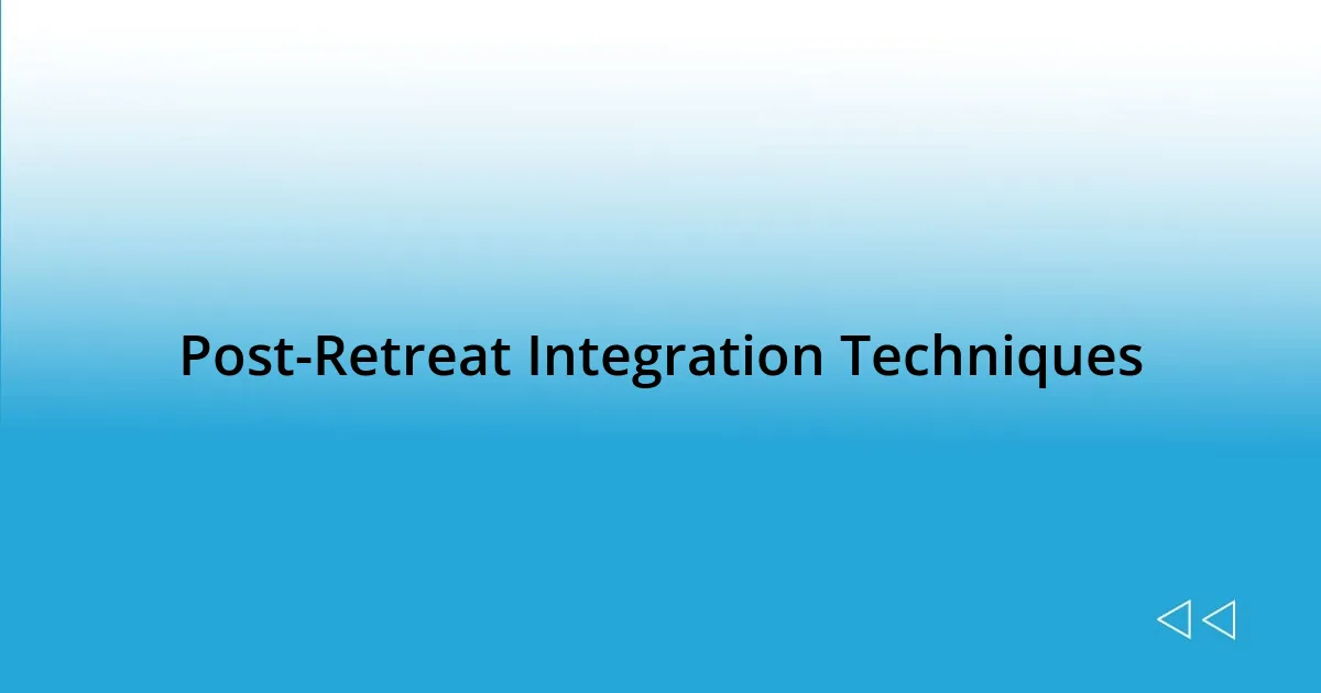 Post-Retreat Integration Techniques