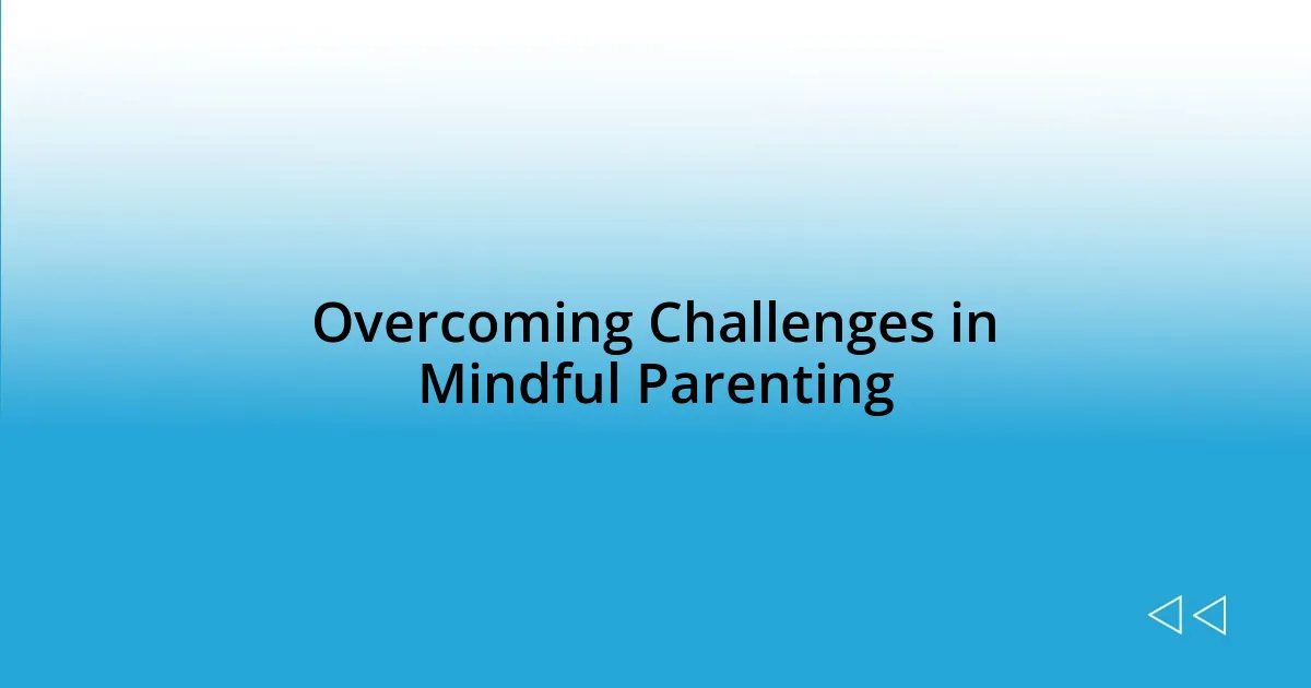 Overcoming Challenges in Mindful Parenting