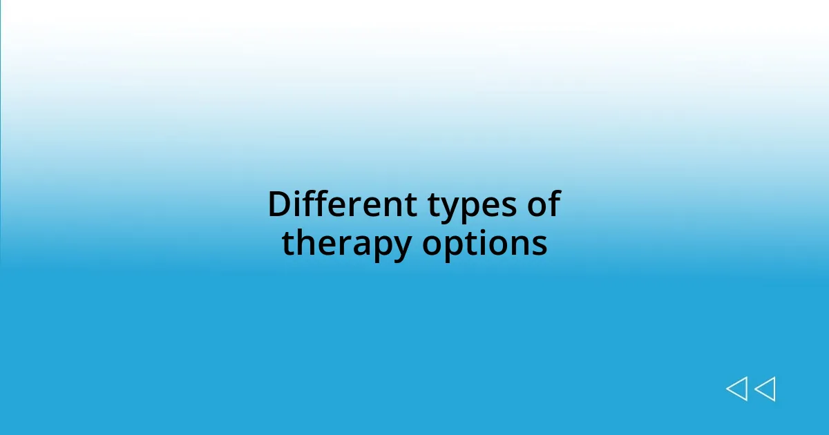 Different types of therapy options