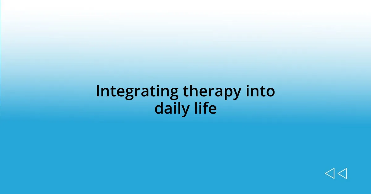 Integrating therapy into daily life