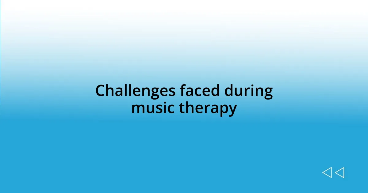 Challenges faced during music therapy