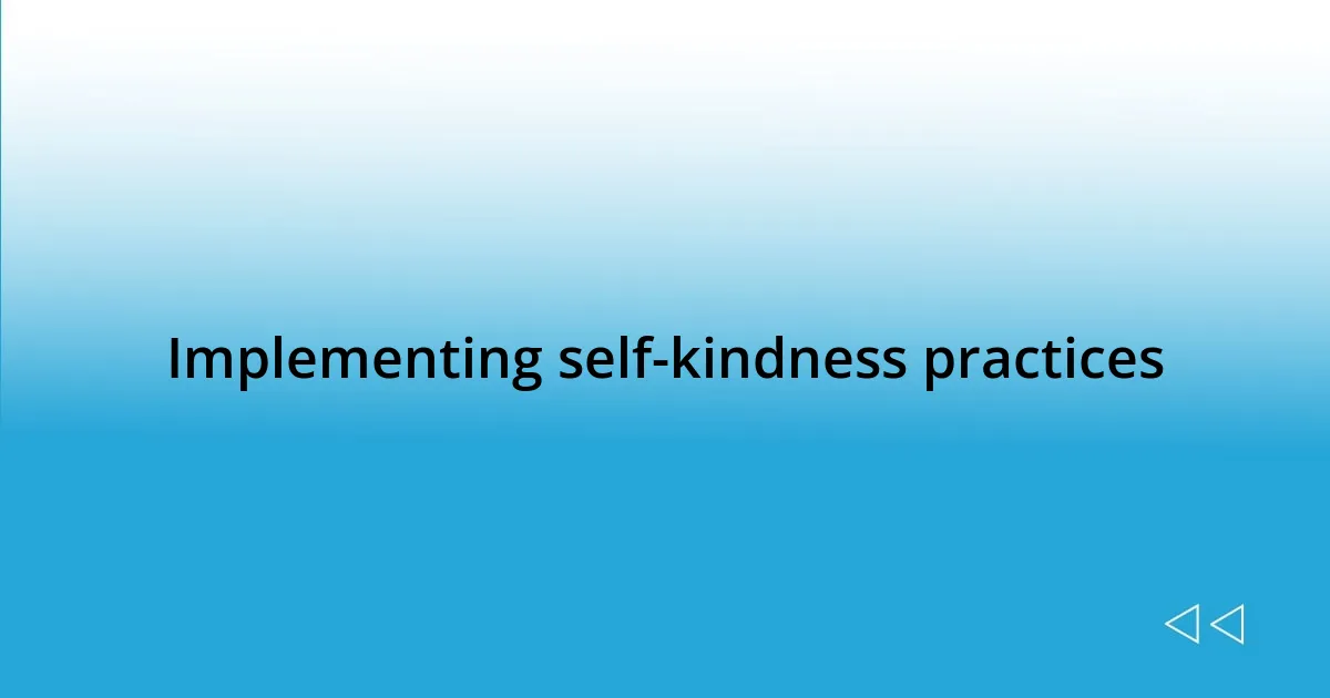 Implementing self-kindness practices