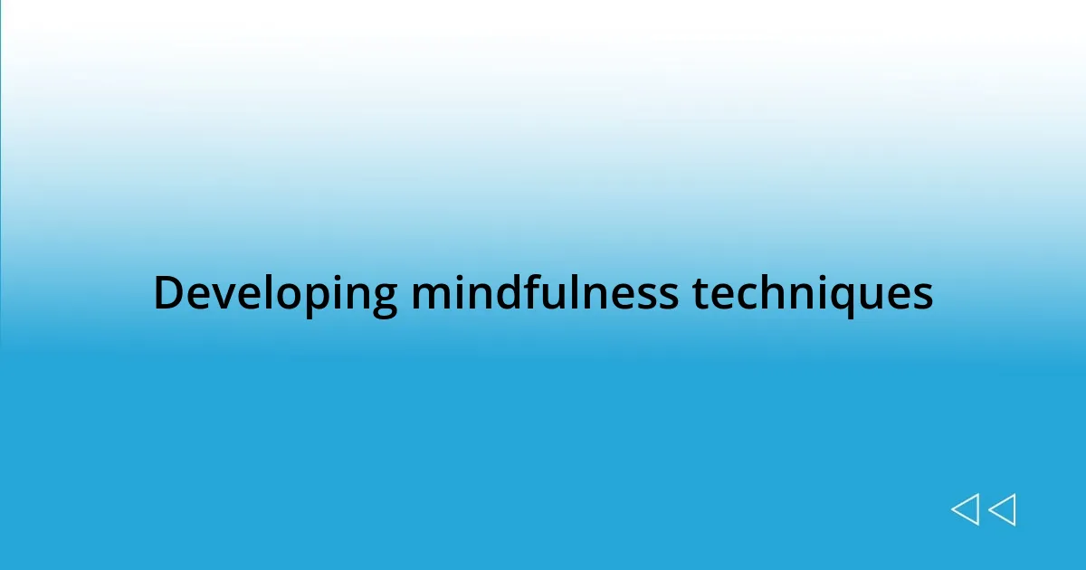 Developing mindfulness techniques