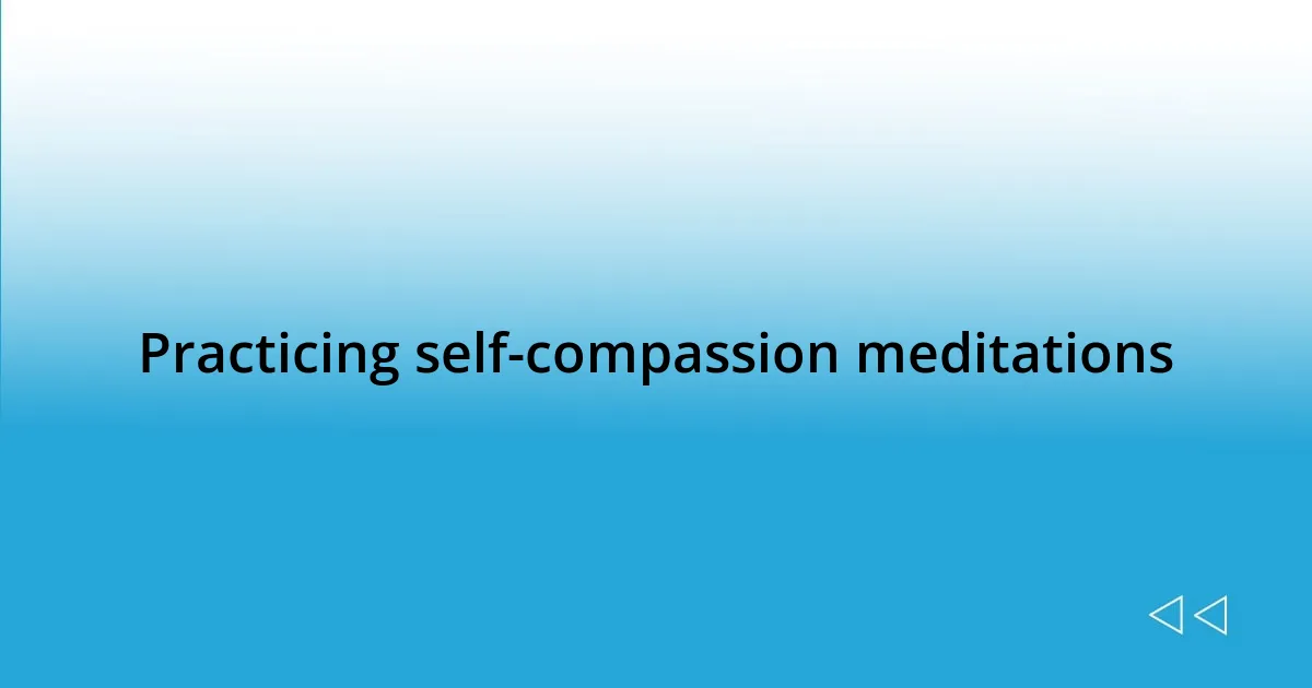 Practicing self-compassion meditations