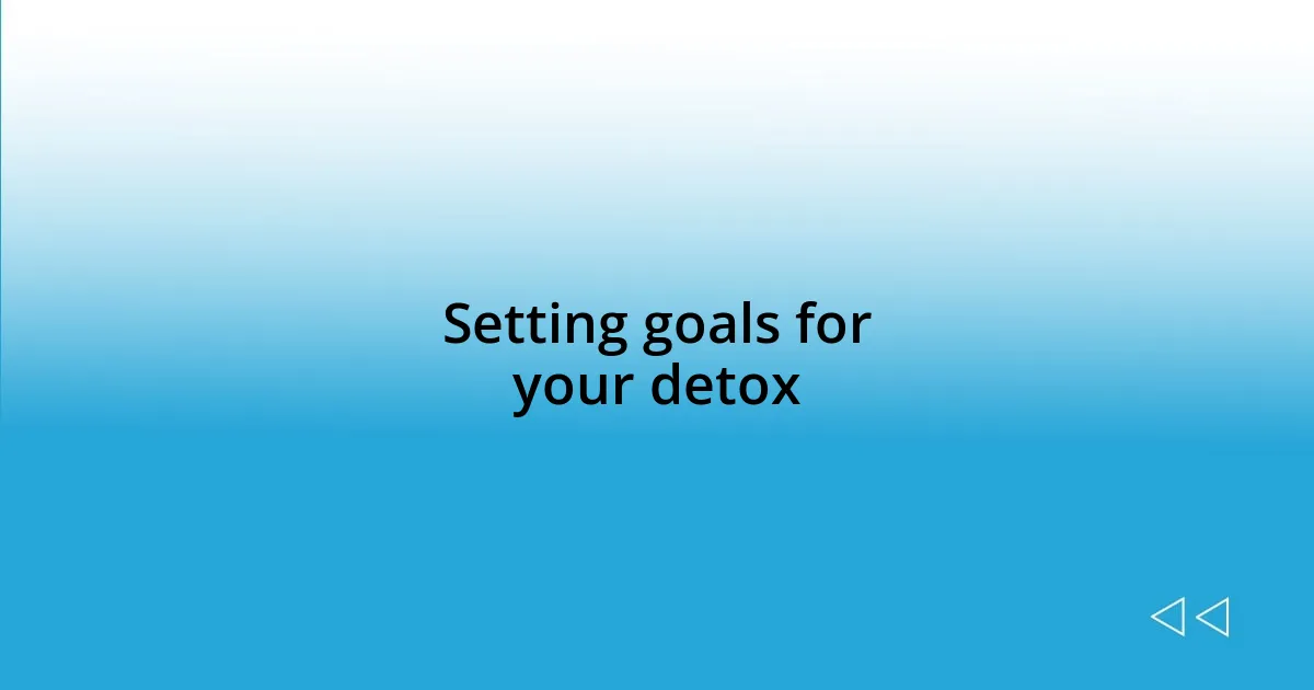 Setting goals for your detox