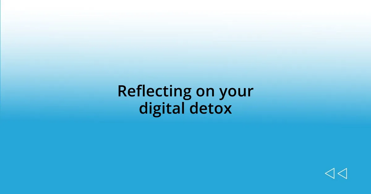 Reflecting on your digital detox