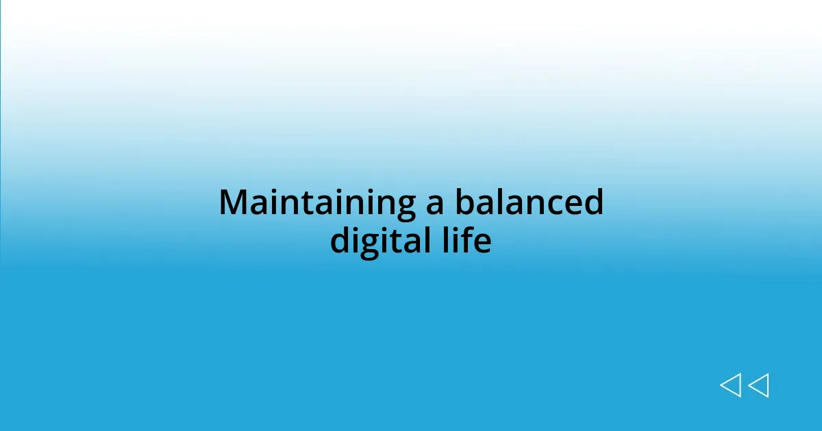 Maintaining a balanced digital life