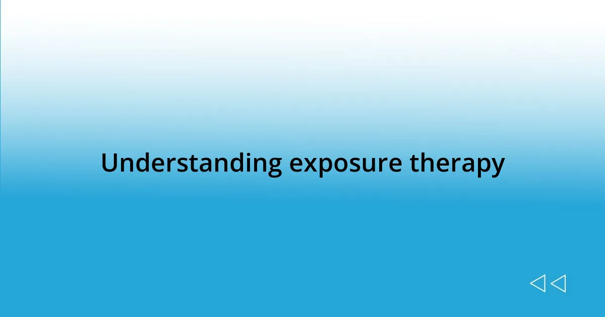 Understanding exposure therapy