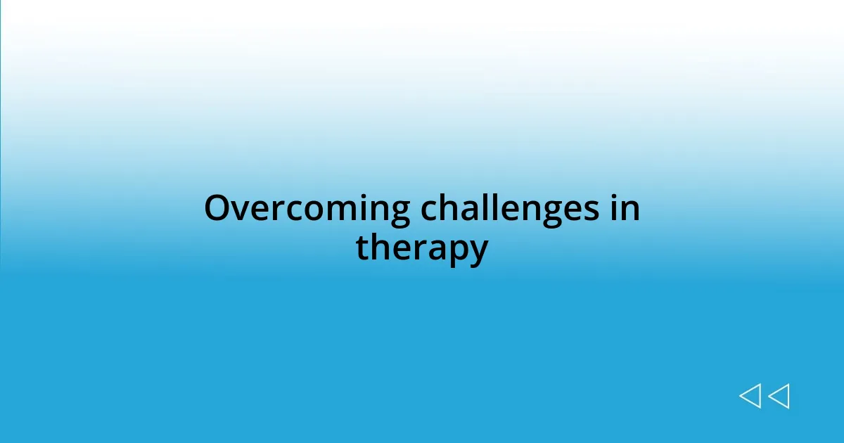 Overcoming challenges in therapy