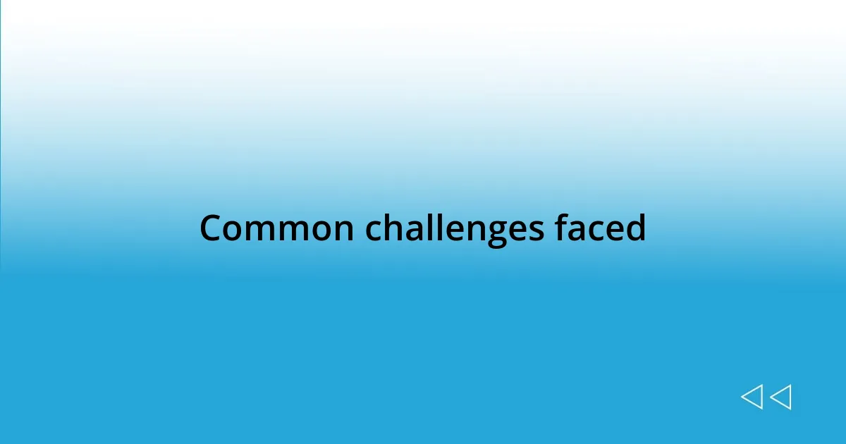 Common challenges faced