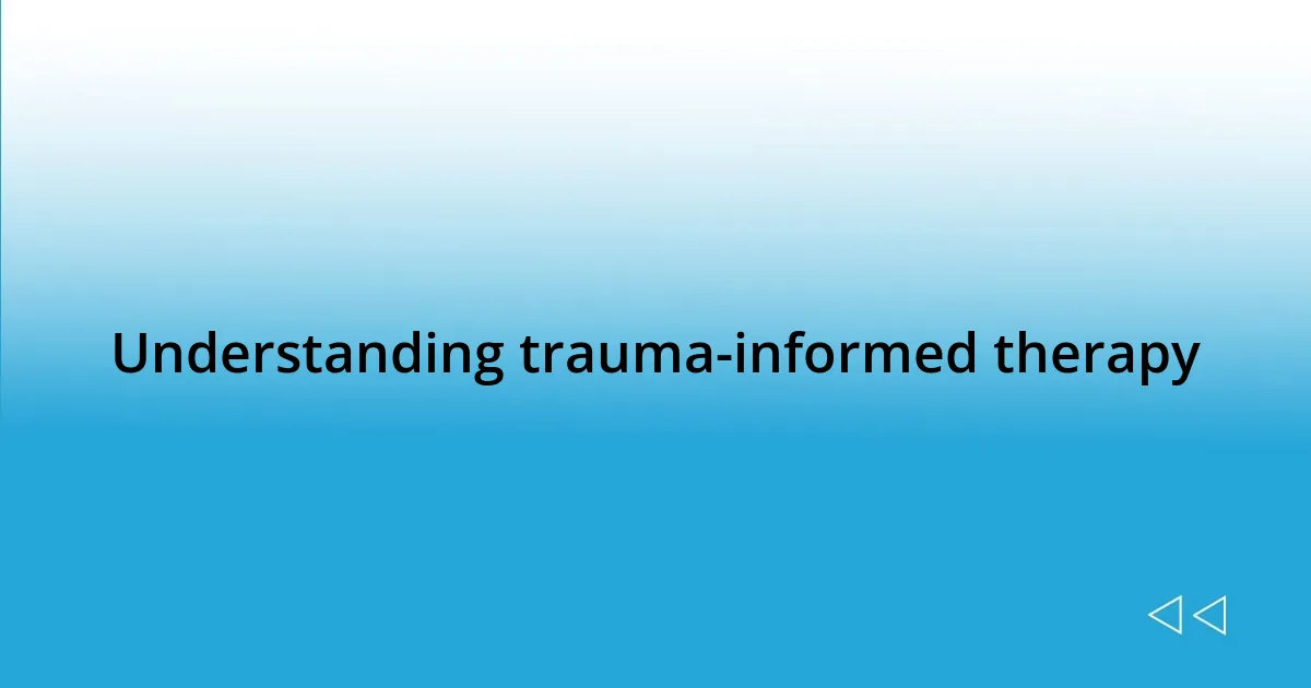 Understanding trauma-informed therapy